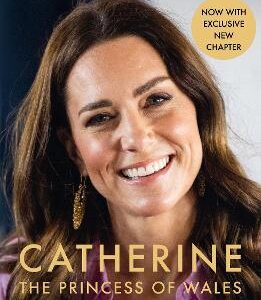 Catherine, The Princess Of Wales: The Biography: The Instant Sunday Times No.1 Bestseller - The Royal Gift Of The Year