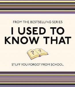 I Used To Know That: Stuff You Forgot From School