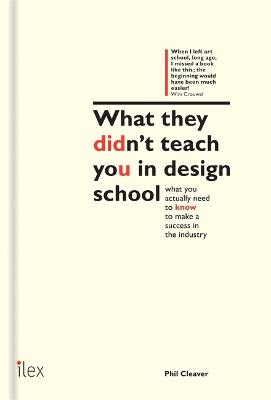 What They Didn't Teach You In Design School: What You Actually Need To Know To Make A Success In The Industry