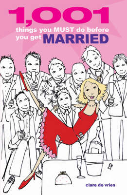 1001 Things You Must Do Before You Get Married: The Crucial Checklist For Girls About Town