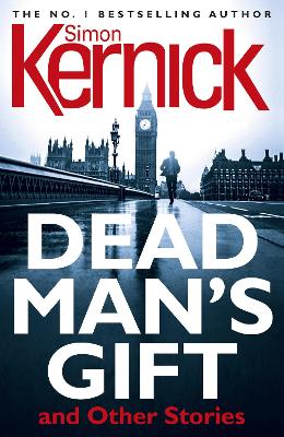 Dead Man's Gift And Other Stories: One Book, Five Thrillers From Bestselling Author Simon Kernick - Absolutely No-Holds-Barred!