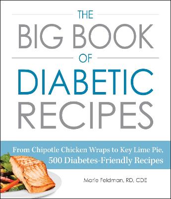 The Big Book Of Diabetic Recipes: From Chipotle Chicken Wraps To Key Lime Pie, 500 Diabetes-Friendly Recipes