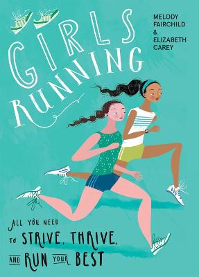 Girls Running: All You Need To Strive, Thrive, And Run Your Best
