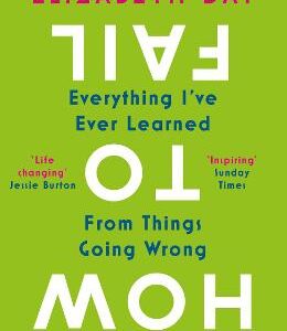 How To Fail: Everything I've Ever Learned From Things Going Wrong