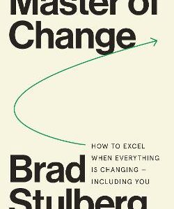 Master Of Change: How To Excel When Everything Is Changing - Including You