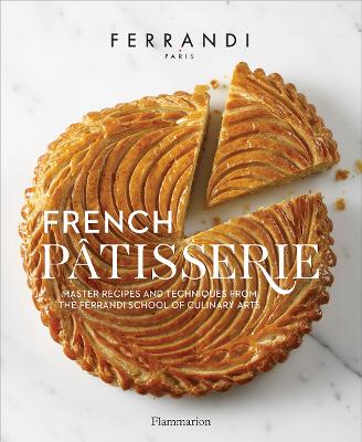French Patisserie: Master Recipes And Techniques From The Ferrandi School Of Culinary Arts