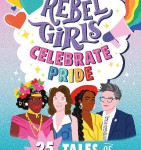 Rebel Girls Celebrate Pride: 25 Tales Of Self-Love And Community