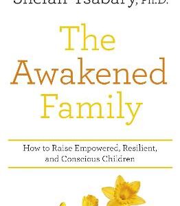 The Awakened Family: How To Raise Empowered, Resilient, And Conscious Children.