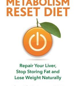 The Metabolism Reset Diet: Repair Your Liver, Stop Storing Fat And Lose Weight Naturally