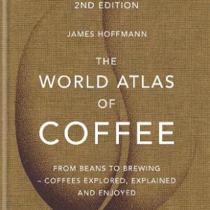 The World Atlas Of Coffee: 2Nd Edition