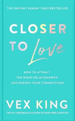 Closer To Love: How To Attract The Right Relationships And Deepen Your Connections