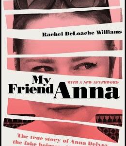 My Friend Anna: The True Story Of Anna Delvey, The Fake Heiress Of New York City