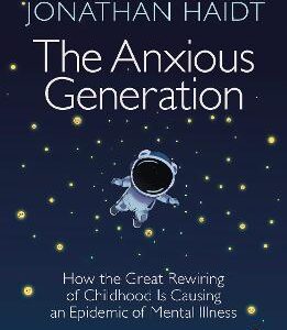 The Anxious Generation: How The Great Rewiring Of Childhood Is Causing An Epidemic Of Mental Illness