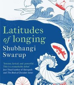 Latitudes Of Longing: A Prizewinning Literary Epic Of The Subcontinent, Nature, Climate And Love
