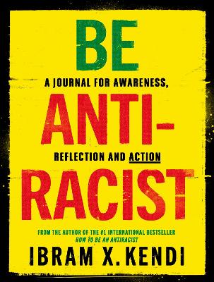 Be Antiracist: A Journal For Awareness, Reflection And Action