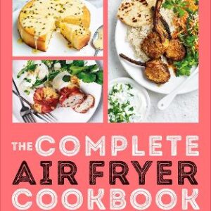 The Complete Air Fryer Cookbook: Over 100 Easy, Energy-Efficient Recipes For Every Meal
