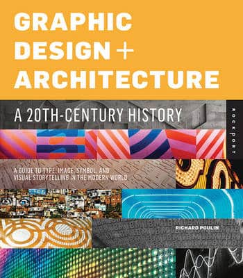 Graphic Design And Architecture, A 20Th Century History: A Guide To Type, Image, Symbol, And Visual Storytelling In The Modern World
