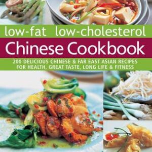 Low-Fat Low-Cholesterol Chinese Cookbook: 200 Delicious Chinese & Far East Asian Recipes For Health, Great Taste, Long Life & Fitness