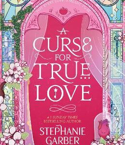 A Curse For True Love: The Thrilling Final Book In The Once Upon A Broken Heart Series