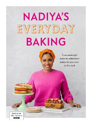 Nadiya's Everyday Baking: Over 95 Simple And Delicious New Recipes As Featured In The Bbc2 Tv Show