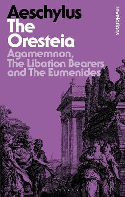 The Oresteia: Agamemnon, The Libation Bearers And The Eumenides