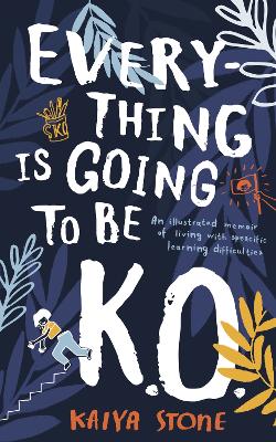 Everything Is Going To Be K.o.: An Illustrated Memoir Of Living With Specific Learning Difficulties
