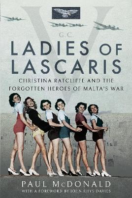 Ladies Of Lascaris: Christina Ratcliffe And The Forgotten Heroes Of Malta's War
