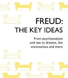 Freud: The Key Ideas: Psychoanalysis, Dreams, The Unconscious And More