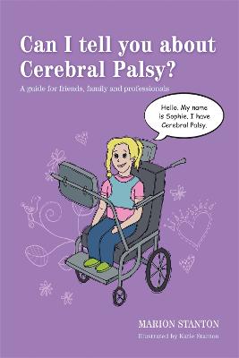 Can I Tell You About Cerebral Palsy?: A Guide For Friends, Family And Professionals