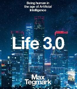Life 3.0: Being Human In The Age Of Artificial Intelligence