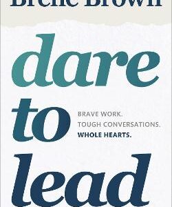 Dare To Lead: Brave Work. Tough Conversations. Whole Hearts.
