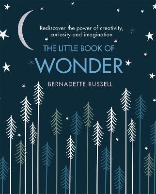 The Little Book Of Wonder: Rediscover The Power Of Creativity, Curiosity And Imagination