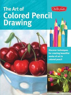 The Art Of Colored Pencil Drawing: Discover Techniques For Creating Beautiful Works Of Art In Colored Pencil