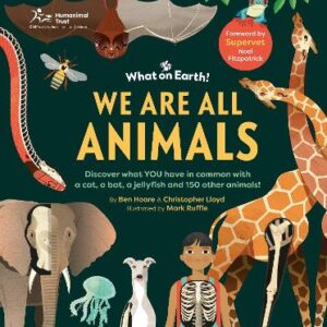We Are All Animals: Discover What You Have In Common With A Cat, A Bat, A Jellyfish And 150 Other Animals!