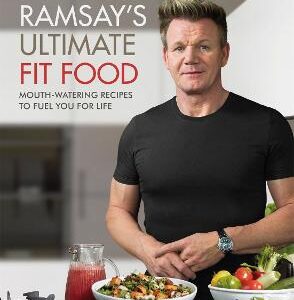 Gordon Ramsay Ultimate Fit Food: Mouth-Watering Recipes To Fuel You For Life