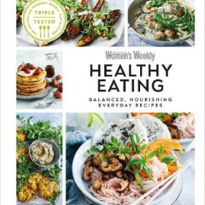 Australian Women's Weekly Healthy Eating: Balanced, Nourishing Everyday Recipes