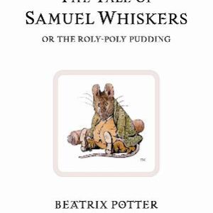 The Tale Of Samuel Whiskers Or The Roly-Poly Pudding: The Original And Authorized Edition