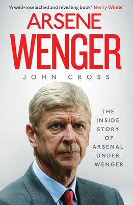 Arsene Wenger: The Inside Story Of Arsenal Under Wenger