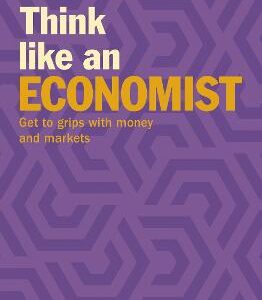 Think Like An Economist: Get To Grips With Money And Markets