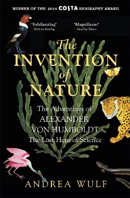The Invention Of Nature: The Adventures Of Alexander Von Humboldt, The Lost Hero Of Science: Costa & Royal Society Prize Winner