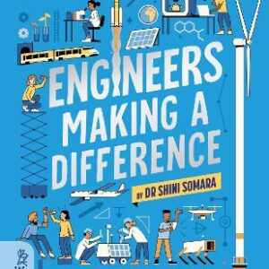 Engineers Making A Difference: Inventors, Technicians, Scientists And Tech Entrepreneurs Changing The World, And How You Can Join Them