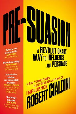 Pre-Suasion: A Revolutionary Way To Influence And Persuade