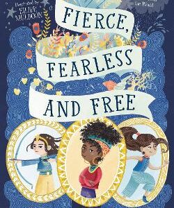 Fierce, Fearless And Free: Girls In Myths And Legends From Around The World
