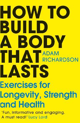 How To Build A Body That Lasts: Exercises For Longevity, Strength And Health