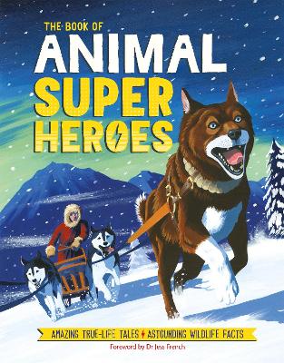 The Book Of Animal Superheroes: Amazing True-Life Tales; Astounding Wildlife Facts