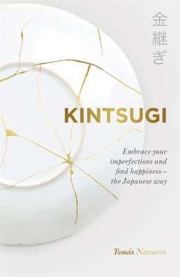 Kintsugi: Embrace Your Imperfections And Find Happiness - The Japanese Way