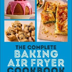 The Complete Baking Air Fryer Cookbook: 75 Baking Recipes Perfect For Your Air Fryer