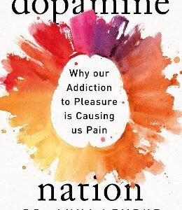 Dopamine Nation: Why Our Addiction To Pleasure Is Causing Us Pain