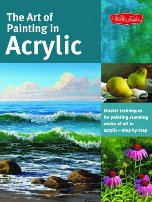 The Art Of Painting In Acrylic (Collector's Series): Master Techniques For Painting Stunning Works Of Art In Acrylic-Step By Step
