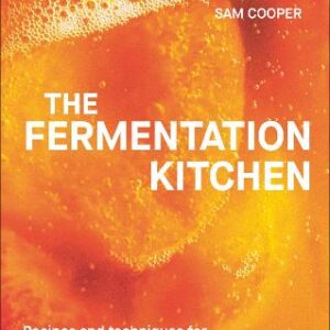 The Fermentation Kitchen: Recipes And Techniques For Kimchi, Kombucha, Koji And More